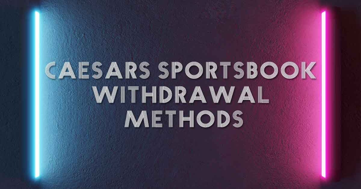 Caesars Sportsbook Withdrawal Methods