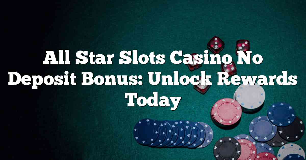 All Star Slots Casino No Deposit Bonus: Unlock Rewards Today