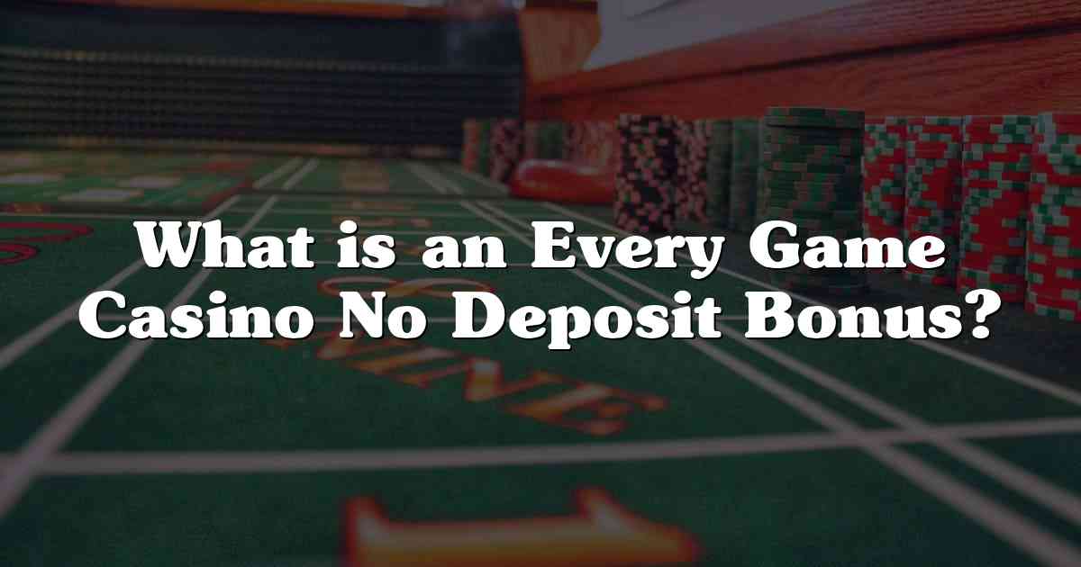 What is an Every Game Casino No Deposit Bonus?