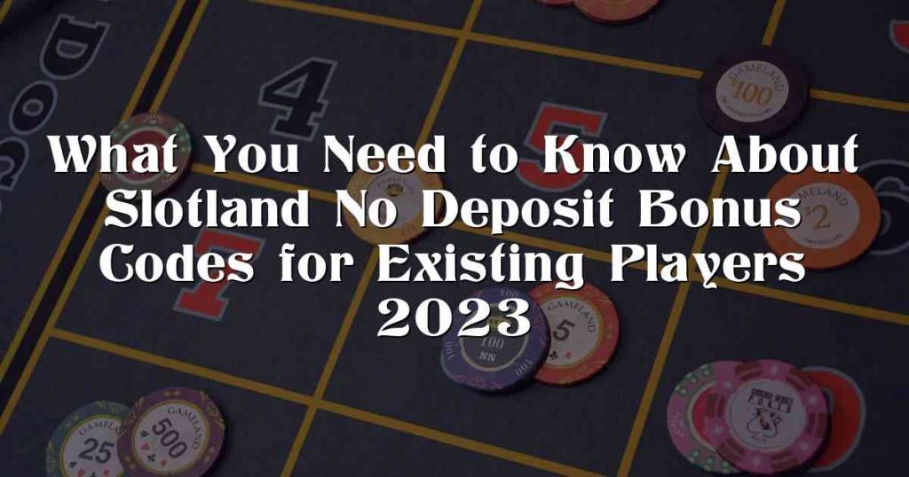 Slotland No Deposit Bonus Codes for Existing Players 2023