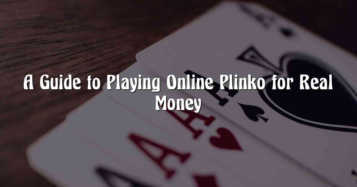 A Guide to Playing Online Plinko for Real Money