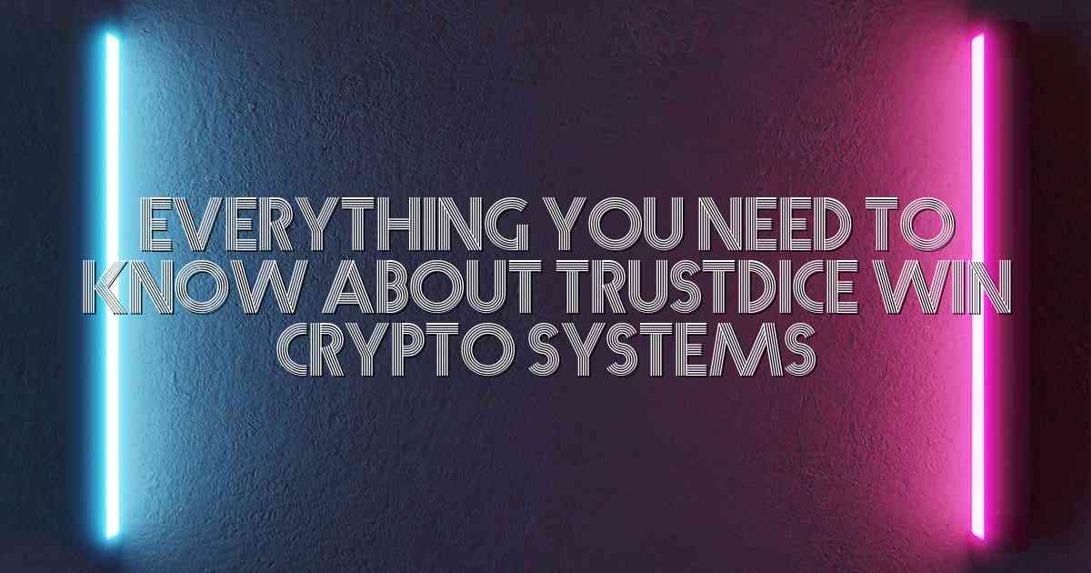 Everything You Need to Know About Trustdice Win Crypto Systems