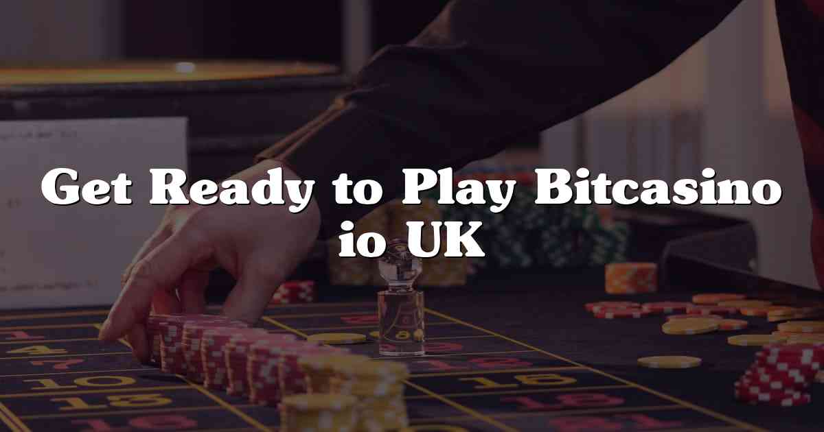 Get Ready to Play Bitcasino io UK