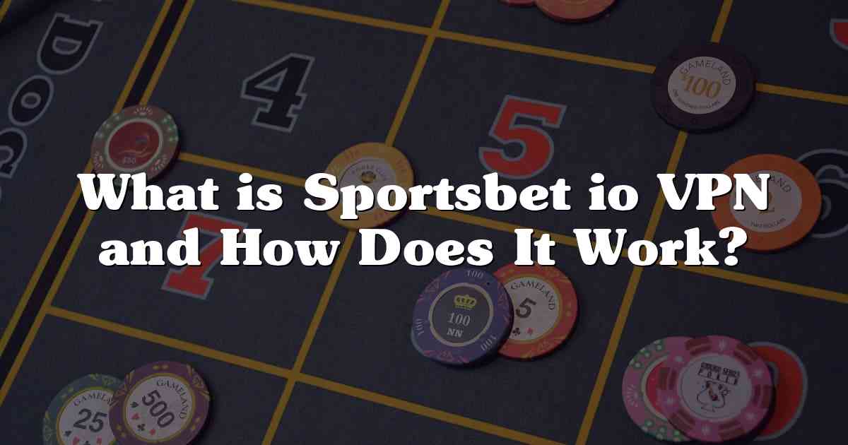 What is Sportsbet io VPN and How Does It Work?