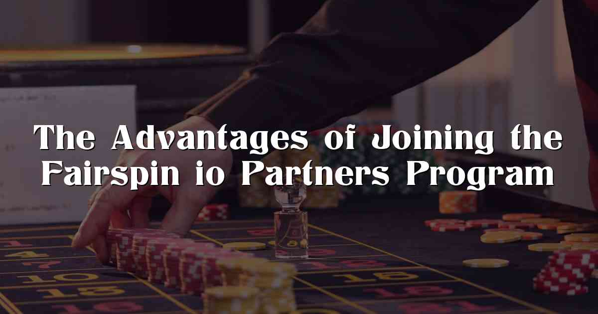 The Advantages of Joining the Fairspin io Partners Program