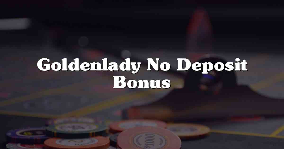 Goldenlady No Deposit Bonus