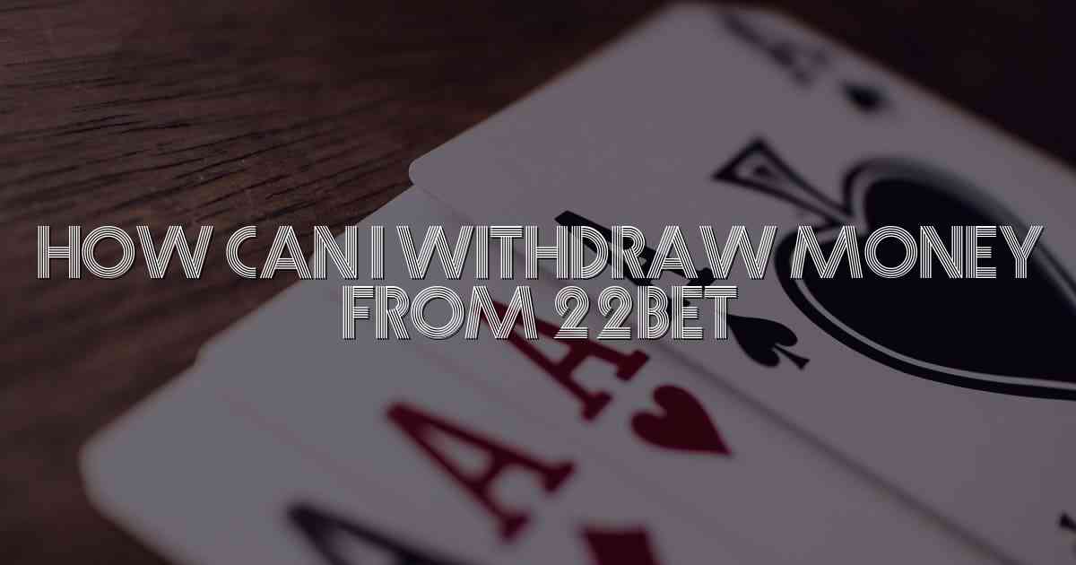 How Can I Withdraw Money From 22bet