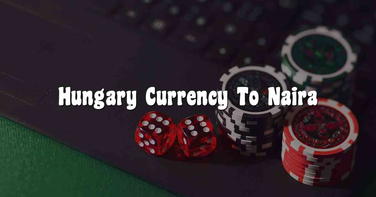 Hungary Currency To Naira