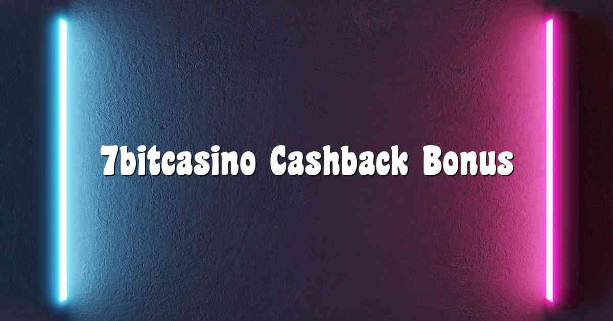 7bitcasino Cashback Bonus