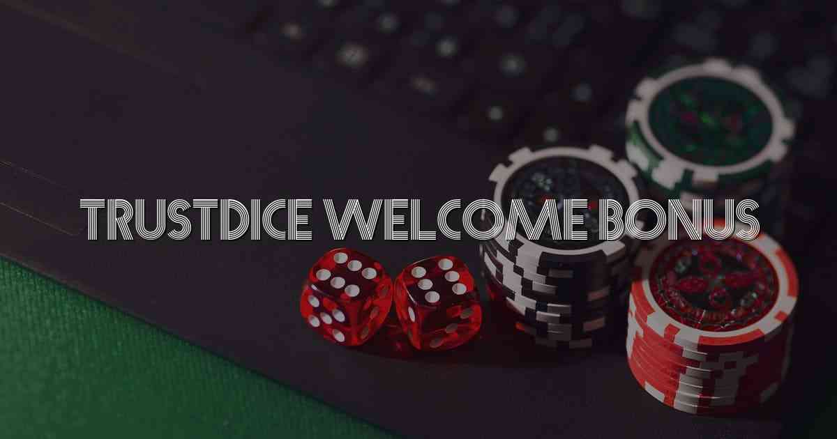 TrustDice Welcome Bonus