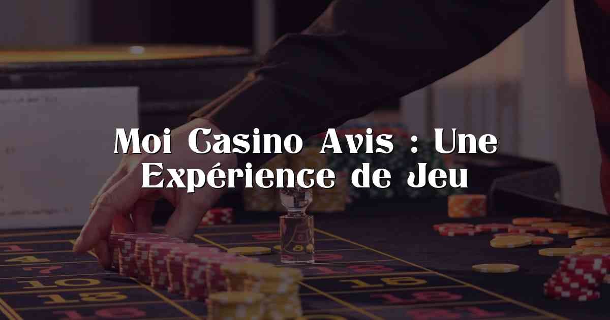 Moi Casino Avis : Une Expérience de Jeu